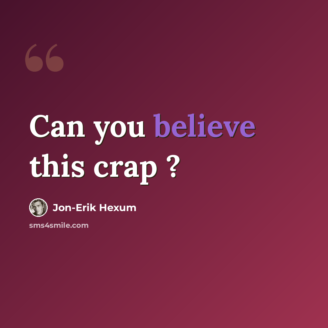 “Can you believe this crap ?” quote by Jon-Erik Hexum