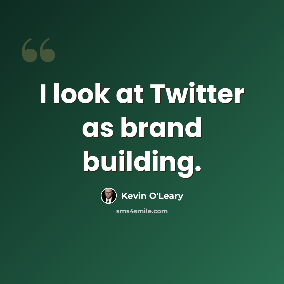 “I look at Twitter as brand building.” quote by Kevin O'Leary