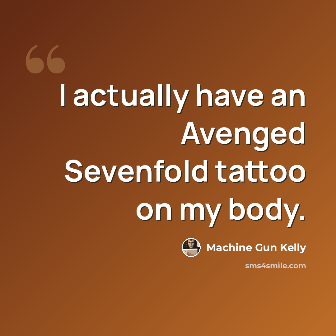 “I actually have an Avenged Sevenfold tattoo on my body.” quote by Machine Gun Kelly
