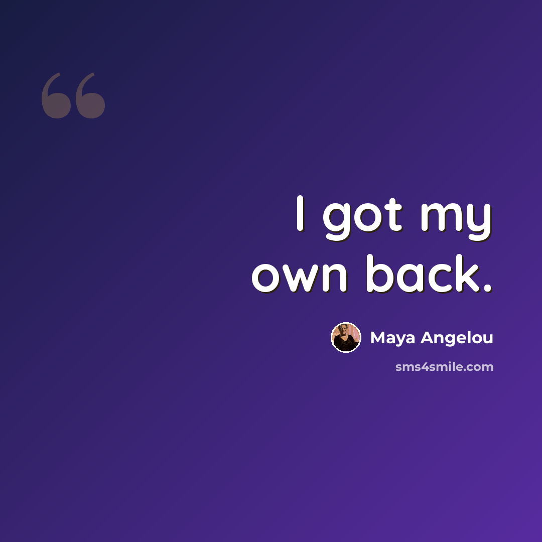 “I got my own back.” quote by Maya Angelou
