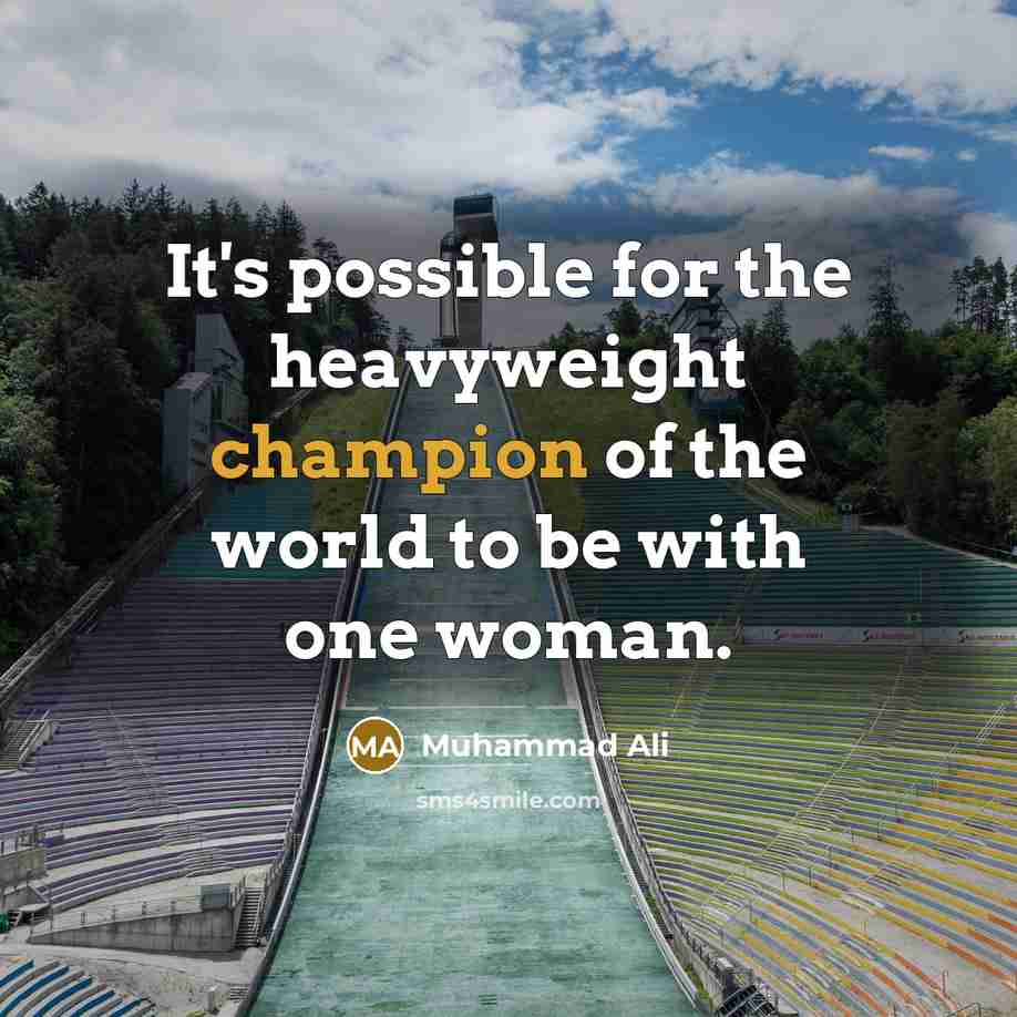 “It's possible for the heavyweight champion of the world to be with one woman.” quote by Muhammad Ali