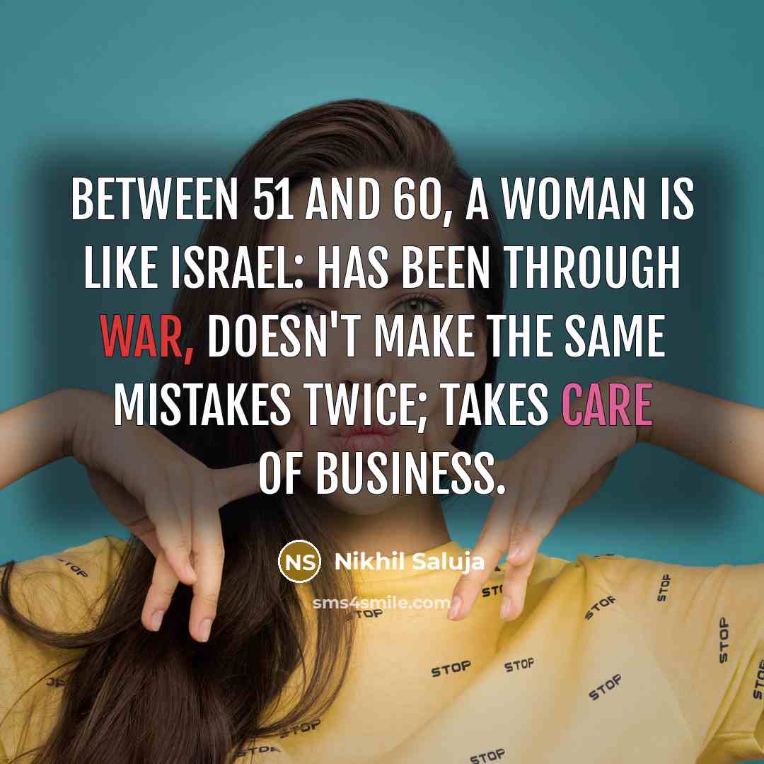 “Between 51 and 60, a woman is like Israel: Has been through war, doesn't make the same mistakes twice; takes care of business.” quote by Nikhil Saluja