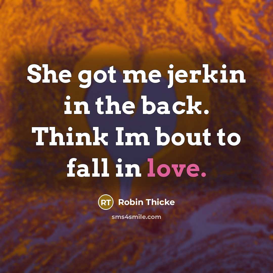 “She got me jerkin in the back. Think Im bout to fall in love.” quote by Robin Thicke