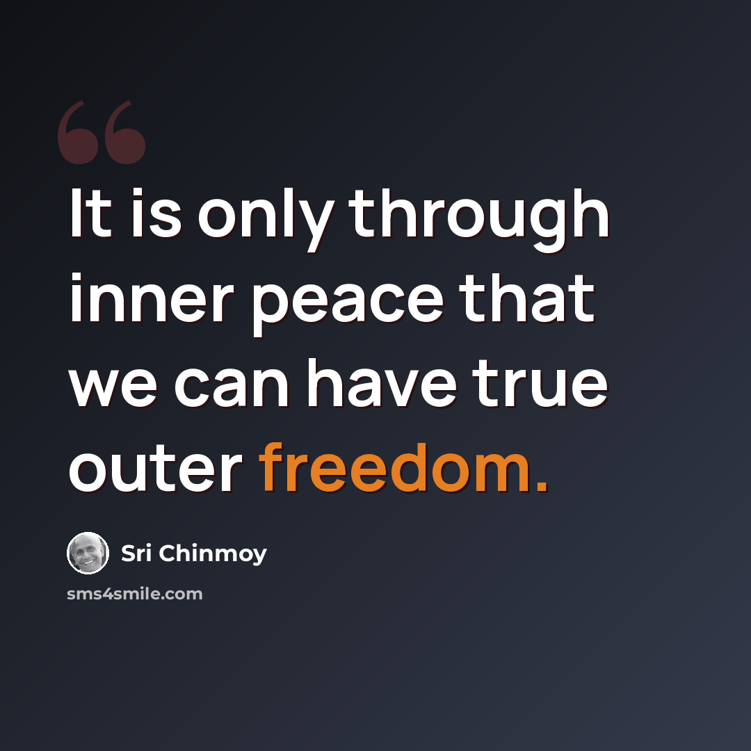 “It is only through inner peace that we can have true outer freedom.” quote by Sri Chinmoy