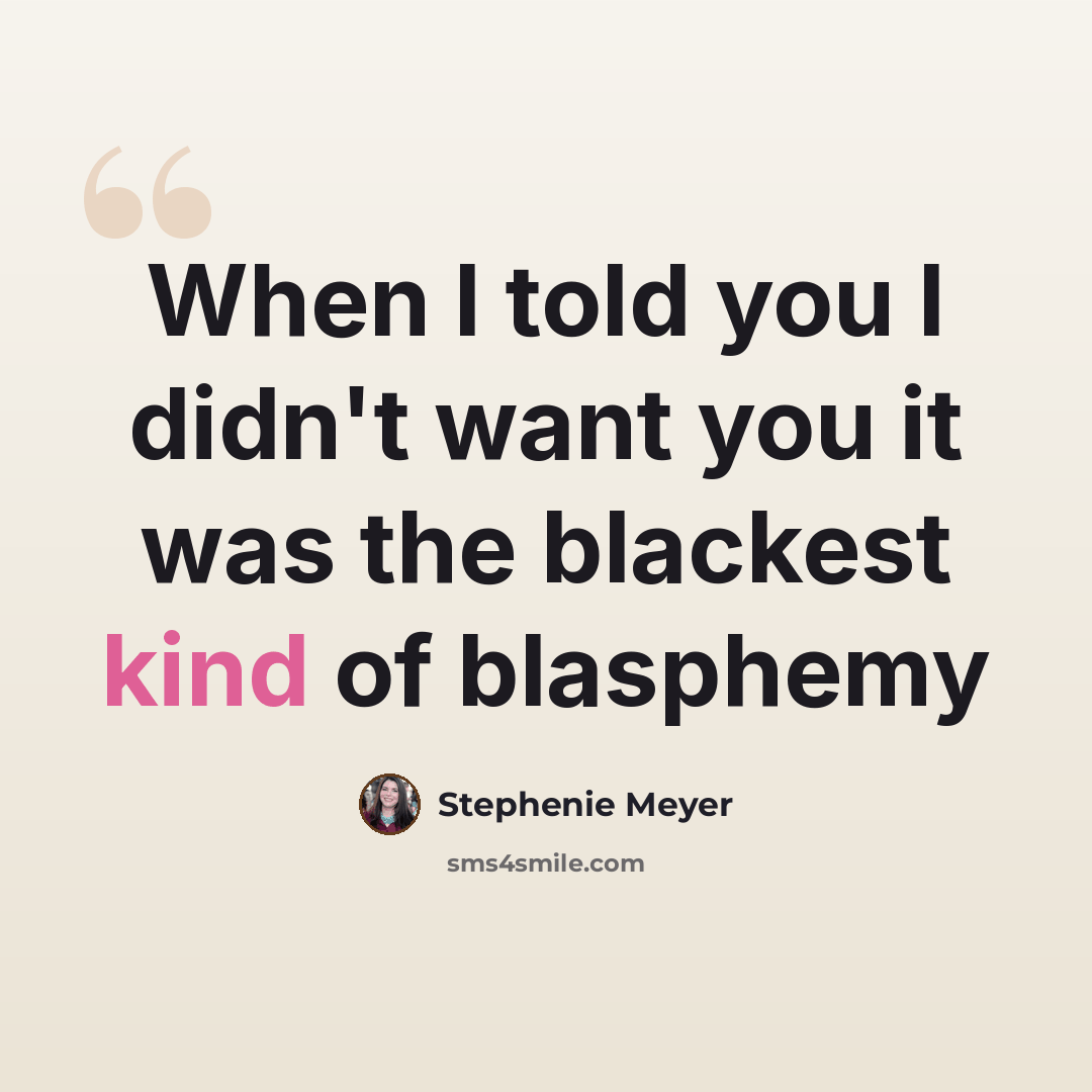 “When I told you I didn't want you it was the blackest kind of blasphemy” quote by Stephenie Meyer