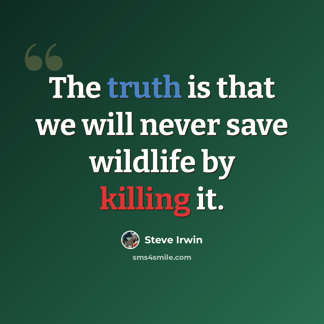 “The truth is that we will never save wildlife by killing it.” quote by Steve Irwin