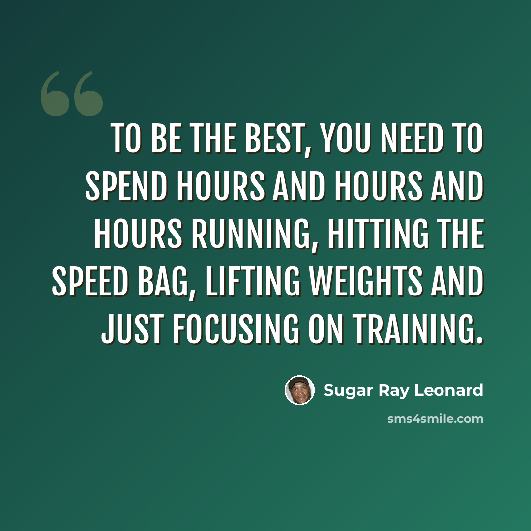 “To be the best, you need to spend hours and hours and hours running, hitting the speed bag, lifting weights and just focusing on training.” quote by Sugar Ray Leonard