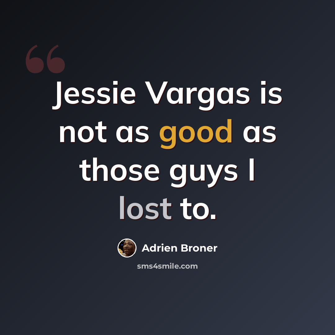 “Jessie Vargas is not as good as those guys I lost to.” quote by Adrien Broner