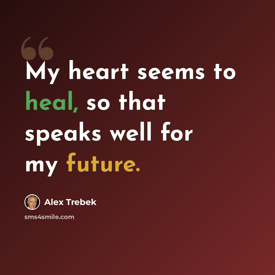 “My heart seems to heal, so that speaks well for my future.” quote by Alex Trebek