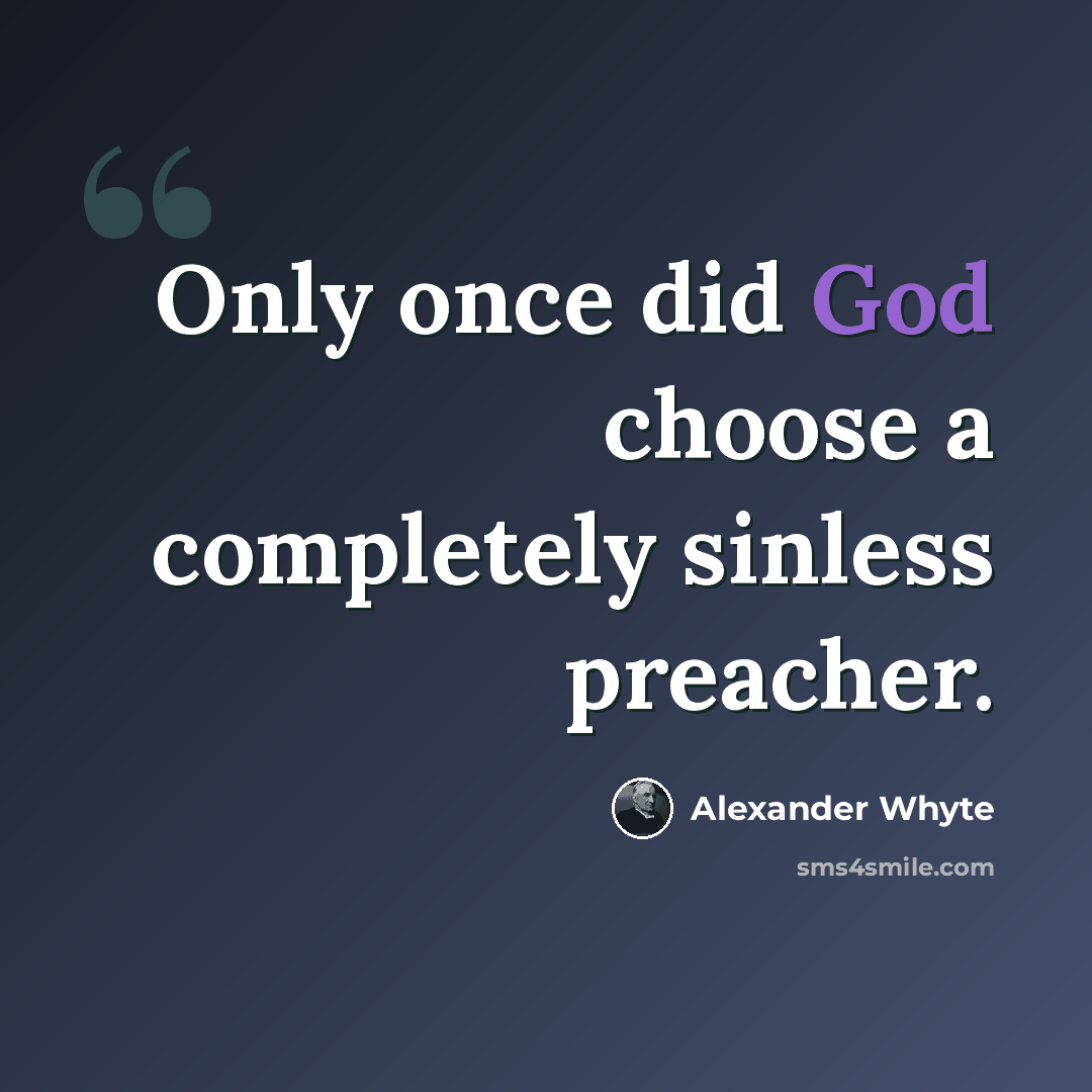 “Only once did God choose a completely sinless preacher.” quote by Alexander Whyte