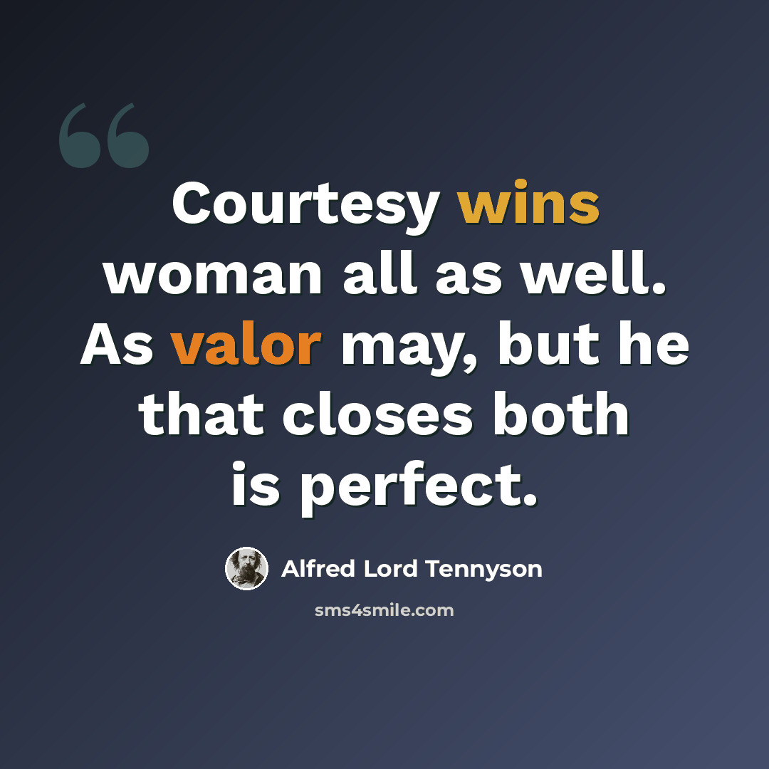 “Courtesy wins woman all as well. As valor may, but he that closes both is perfect.” quote by Alfred Lord Tennyson