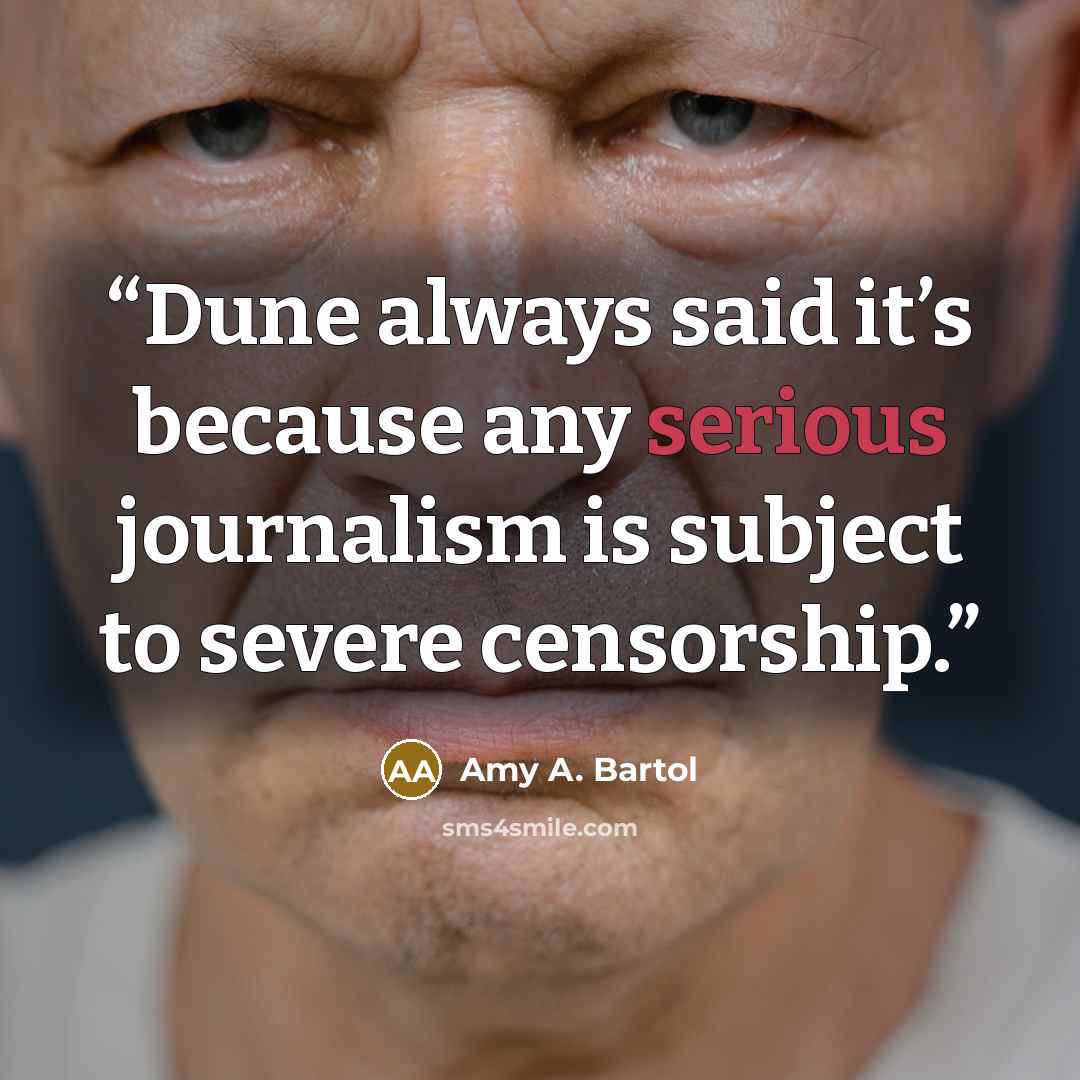 “Dune always said it’s because any serious journalism is subject to severe censorship.” quote by Amy A. Bartol