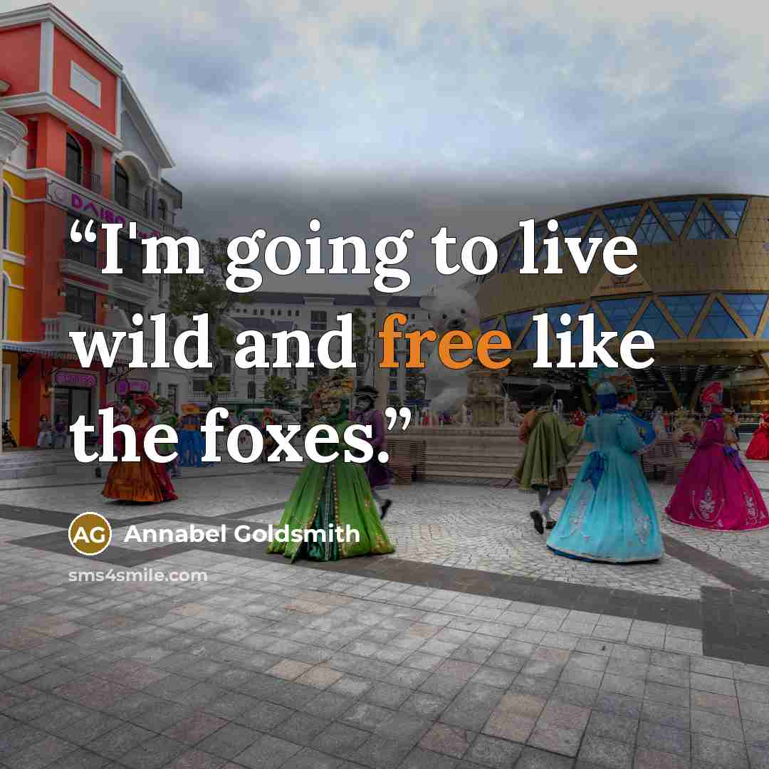 “I'm going to live wild and free like the foxes.” quote by Annabel Goldsmith