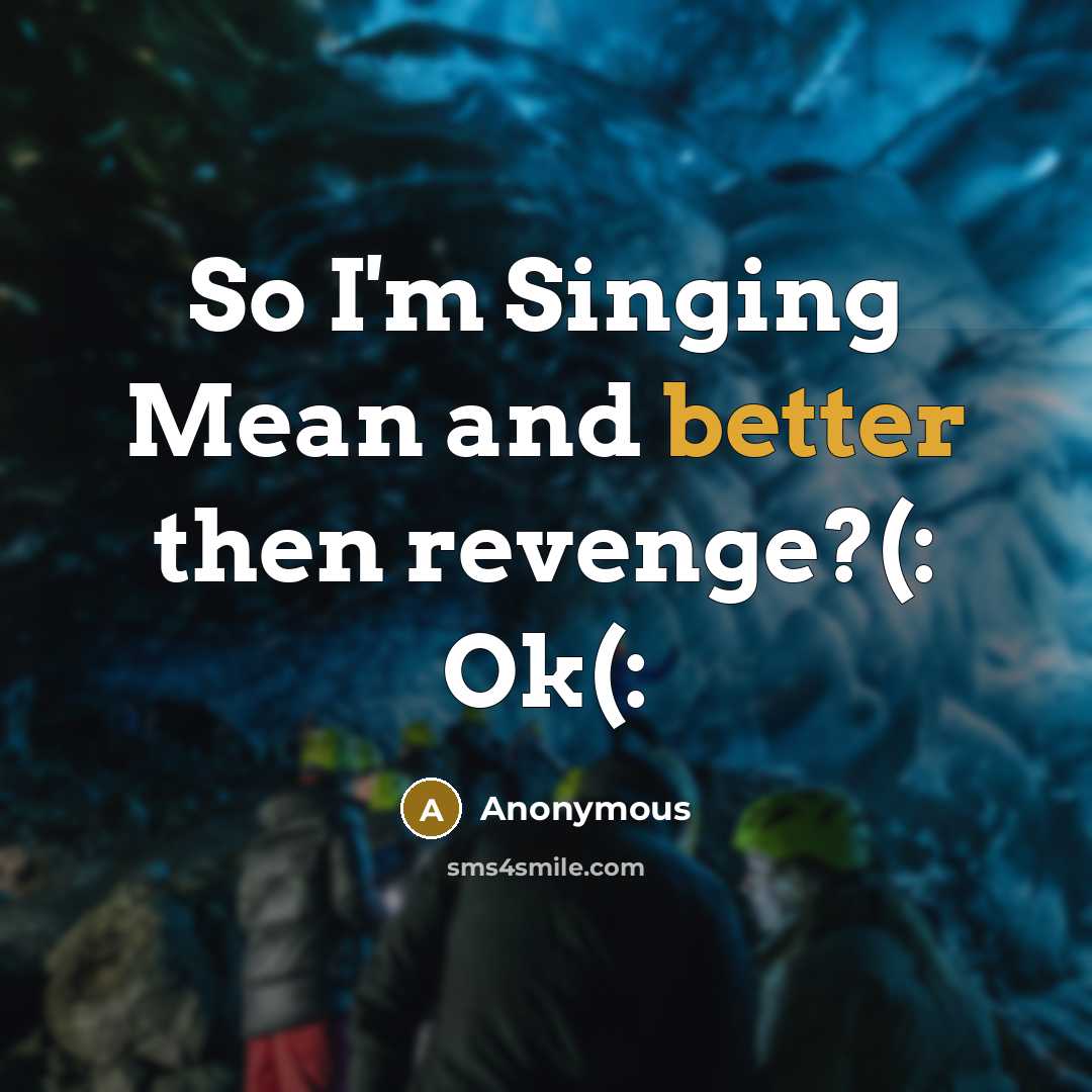“So I'm Singing Mean and better then revenge?(: Ok(:” quote by Anonymous