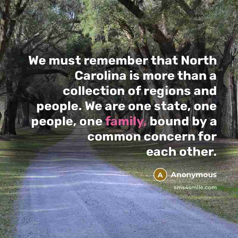 “We must remember that North Carolina is more than a collection of regions and people. We are one state, one people, one family, bound by a common concern for each other.” quote by Anonymous