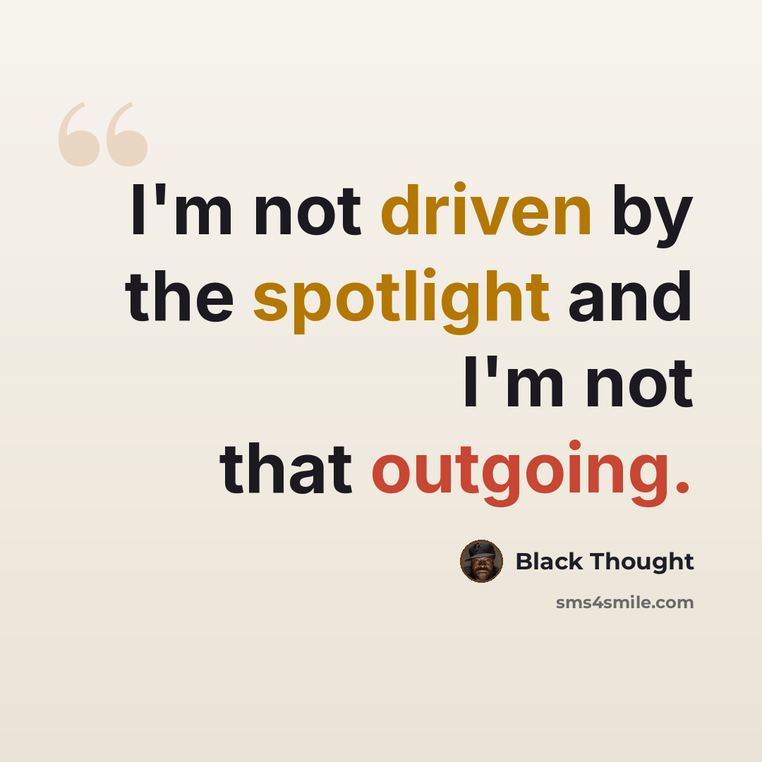 “I'm not driven by the spotlight and I'm not that outgoing.” quote by Black Thought