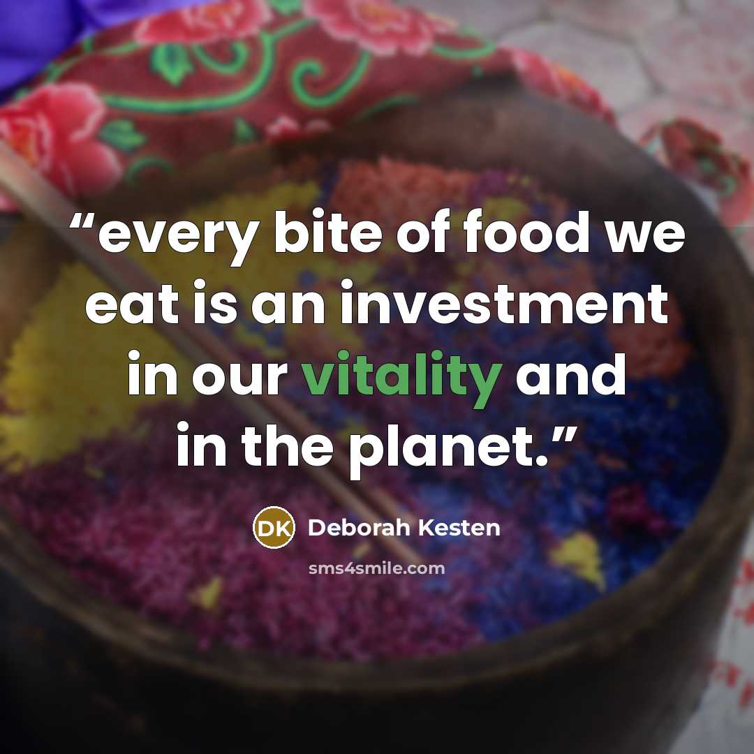 “every bite of food we eat is an investment in our vitality and in the planet.” quote by Deborah Kesten