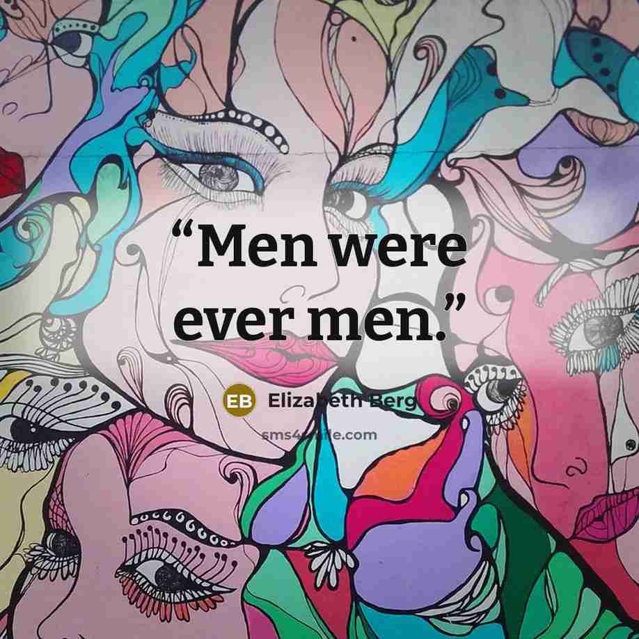 “Men were ever men.” quote by Elizabeth Berg