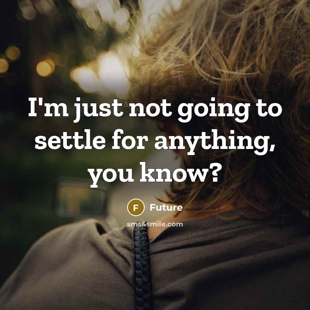 “I'm just not going to settle for anything, you know?” quote by Future
