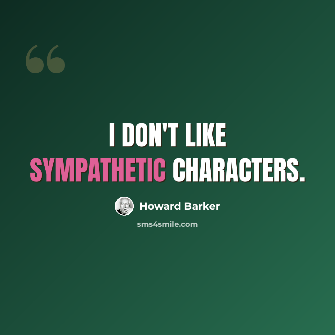“I don't like sympathetic characters.” quote by Howard Barker