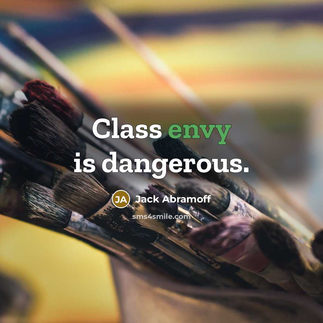 “Class envy is dangerous.” quote by Jack Abramoff