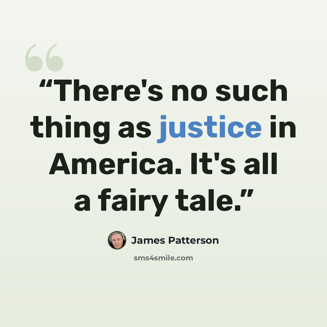 “There's no such thing as justice in America. It's all a fairy tale.” quote by James Patterson