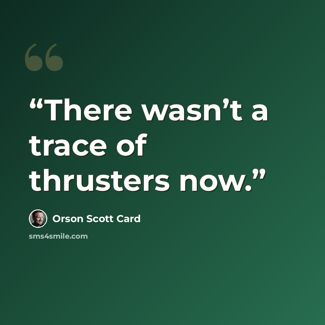 “There wasn’t a trace of thrusters now.” quote by Orson Scott Card