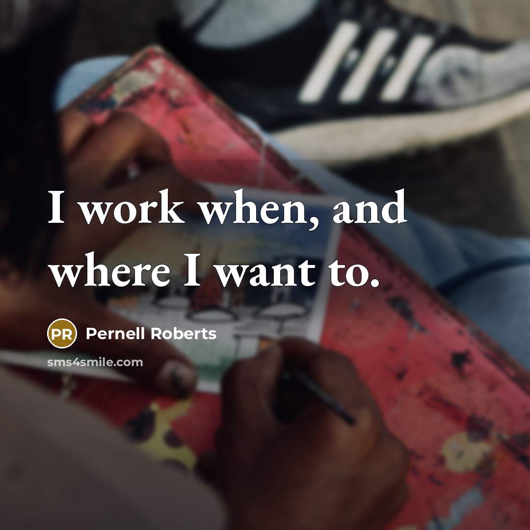 “I work when, and where I want to.” quote by Pernell Roberts