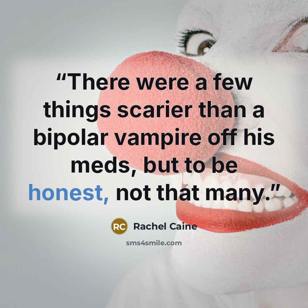 “There were a few things scarier than a bipolar vampire off his meds, but to be honest, not that many.” quote by Rachel Caine