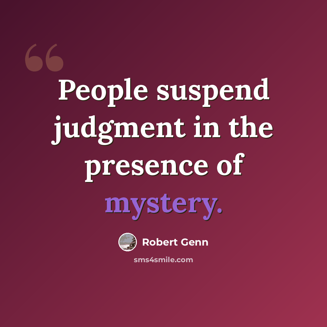“People suspend judgment in the presence of mystery.” quote by Robert Genn