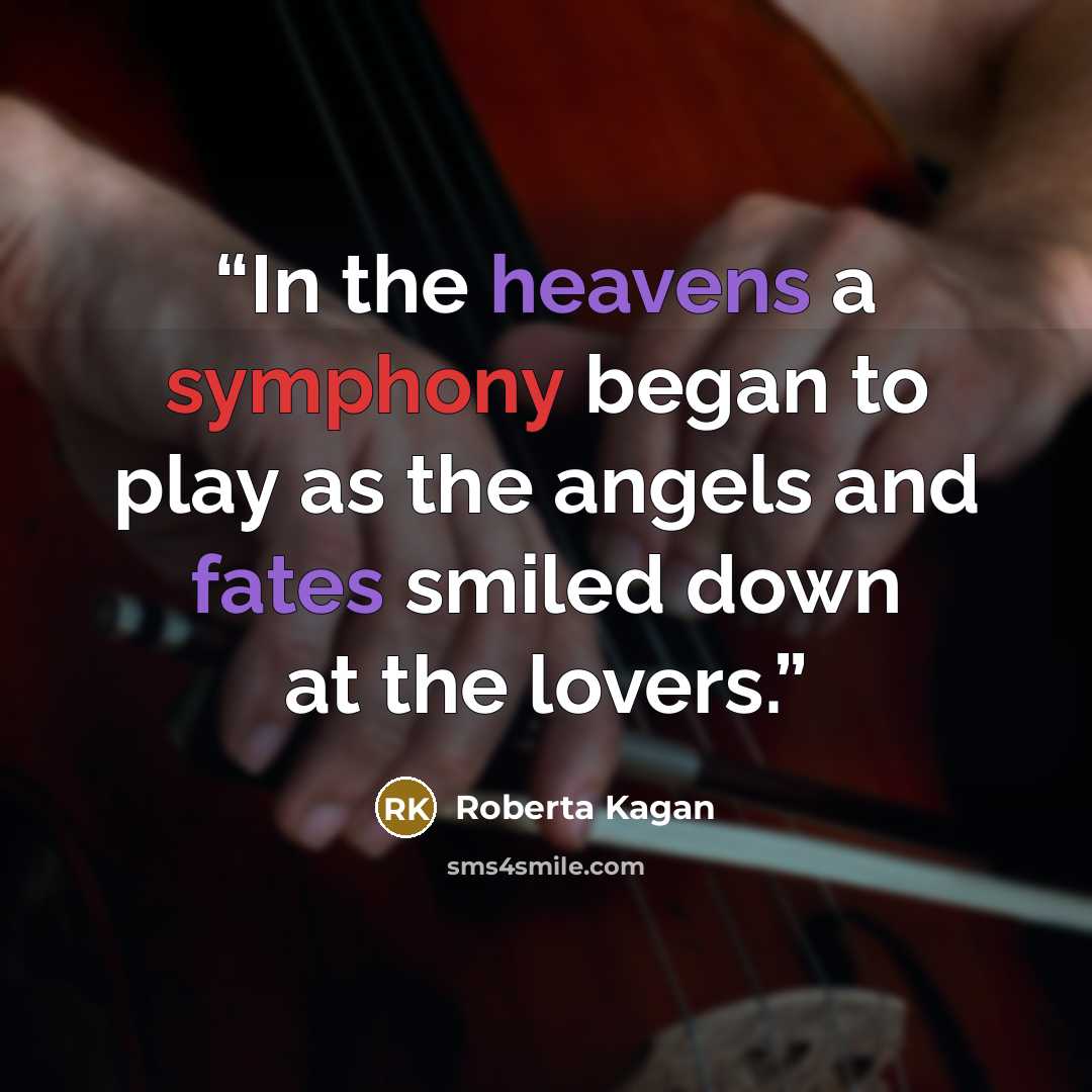 “In the heavens a symphony began to play as the angels and fates smiled down at the lovers.” quote by Roberta Kagan