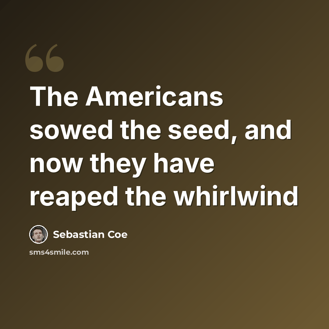 “The Americans sowed the seed, and now they have reaped the whirlwind” quote by Sebastian Coe