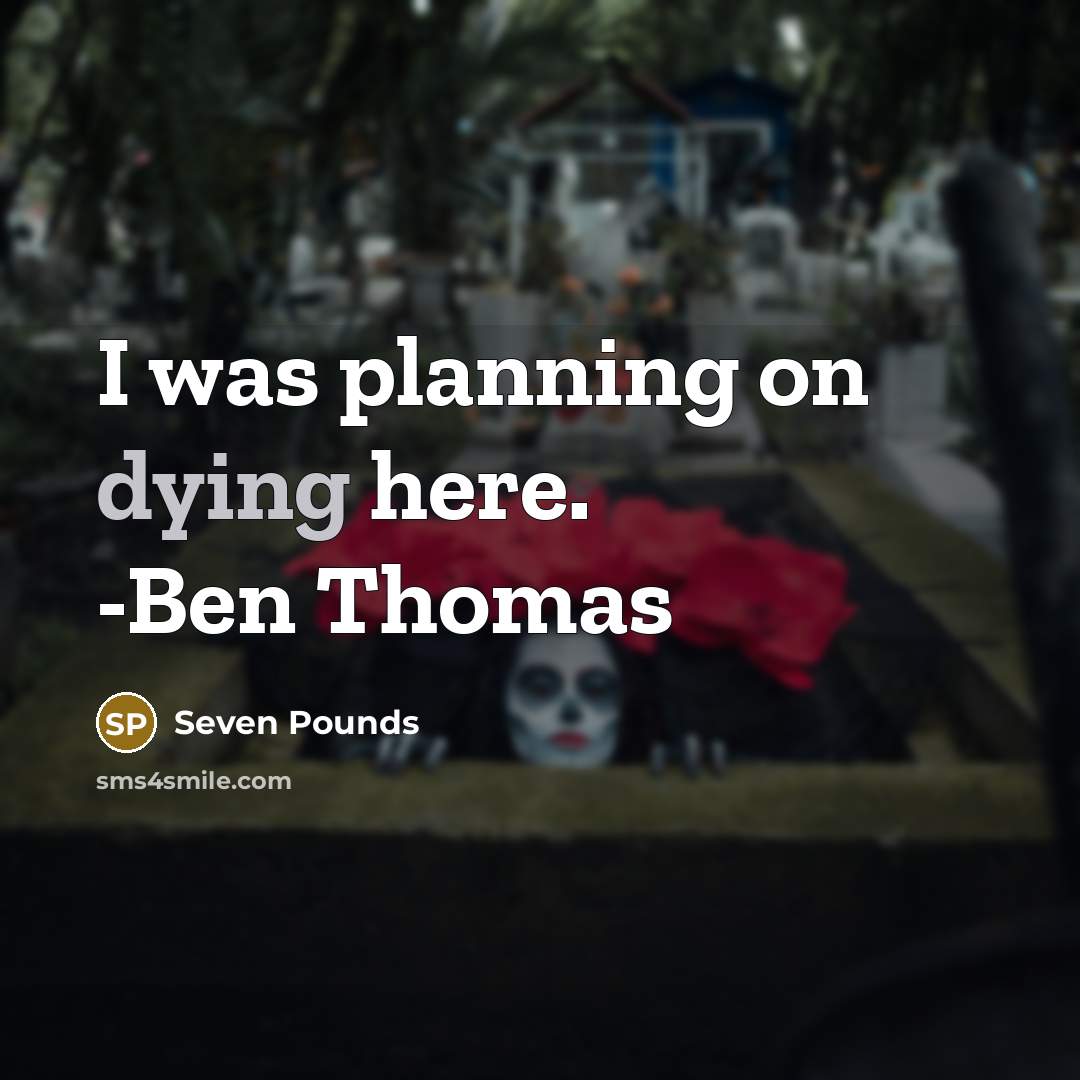 “I was planning on dying here. -Ben Thomas” quote by Seven Pounds