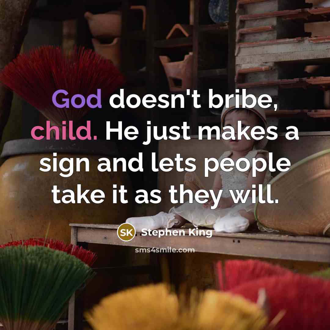 “God doesn't bribe, child. He just makes a sign and lets people take it as they will.” quote by Stephen King