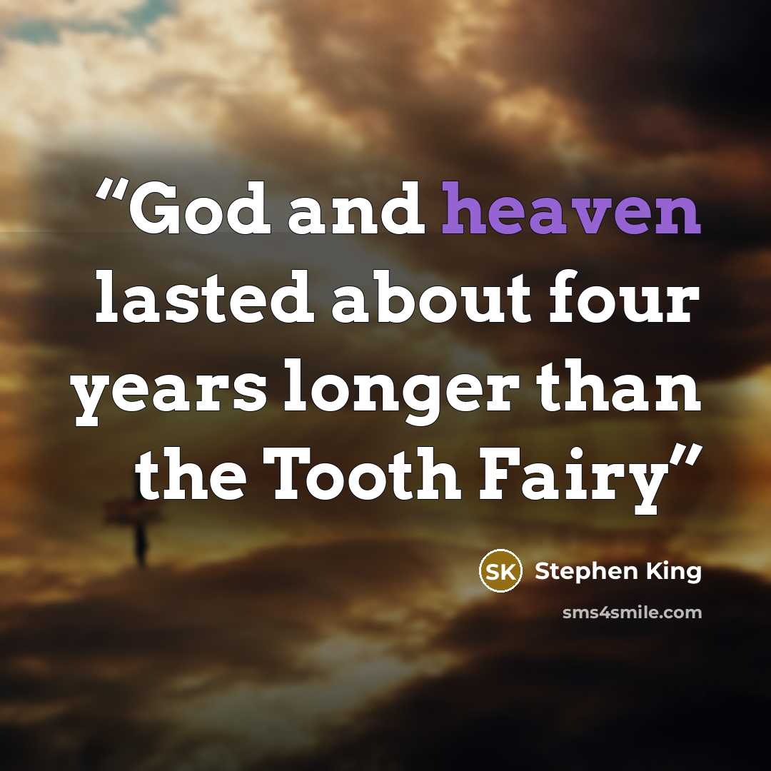 “God and heaven lasted about four years longer than the Tooth Fairy” quote by Stephen King