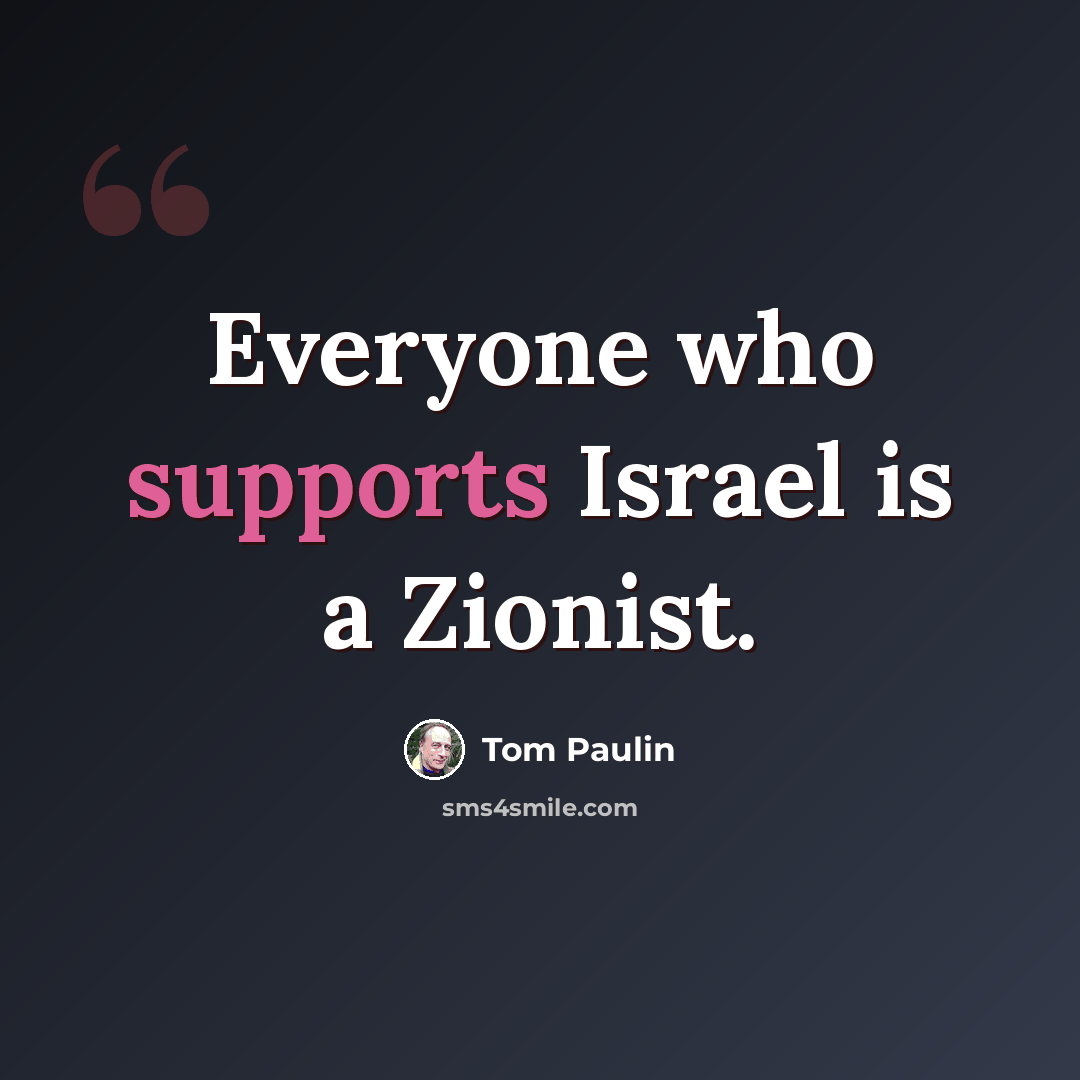 “Everyone who supports Israel is a Zionist.” quote by Tom Paulin