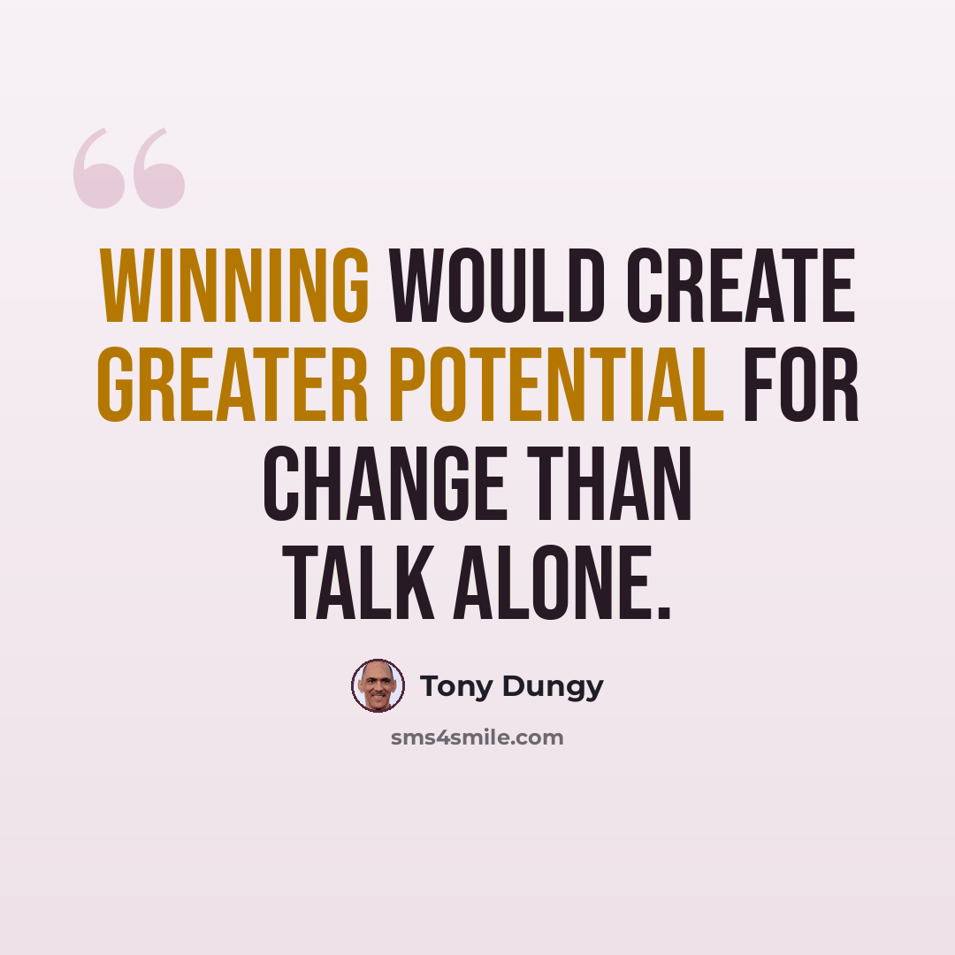 “Winning would create greater potential for change than talk alone.” quote by Tony Dungy