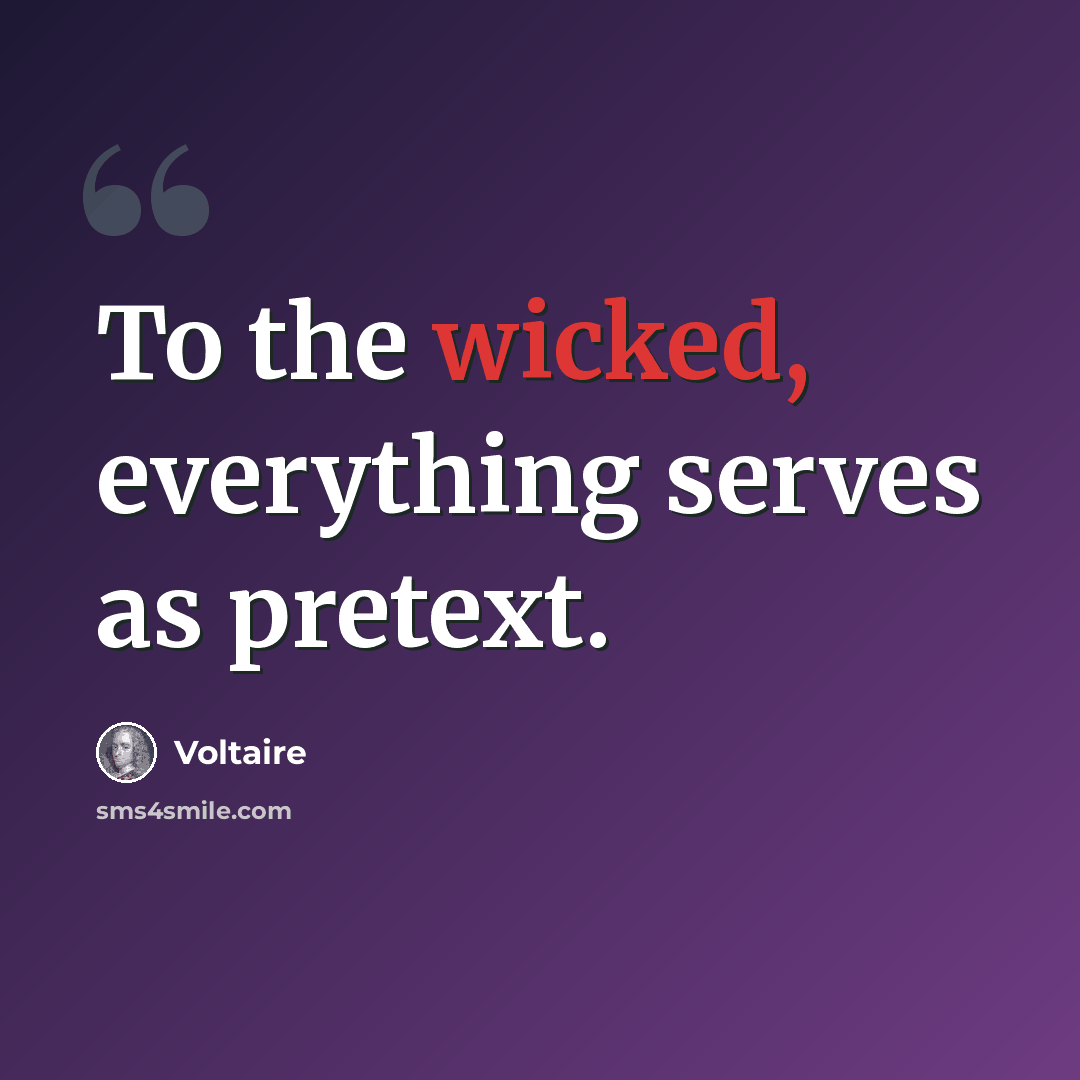 “To the wicked, everything serves as pretext.” quote by Voltaire