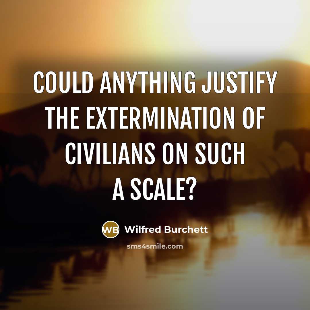 “Could anything justify the extermination of civilians on such a scale?” quote by Wilfred Burchett