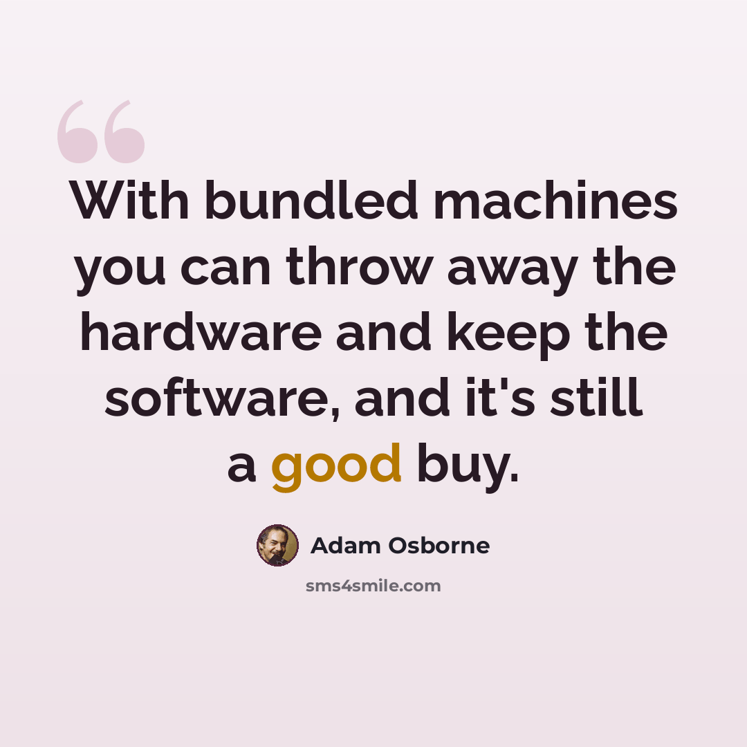 “With bundled machines you can throw away the hardware and keep the software, and it's still a good buy.” quote by Adam Osborne
