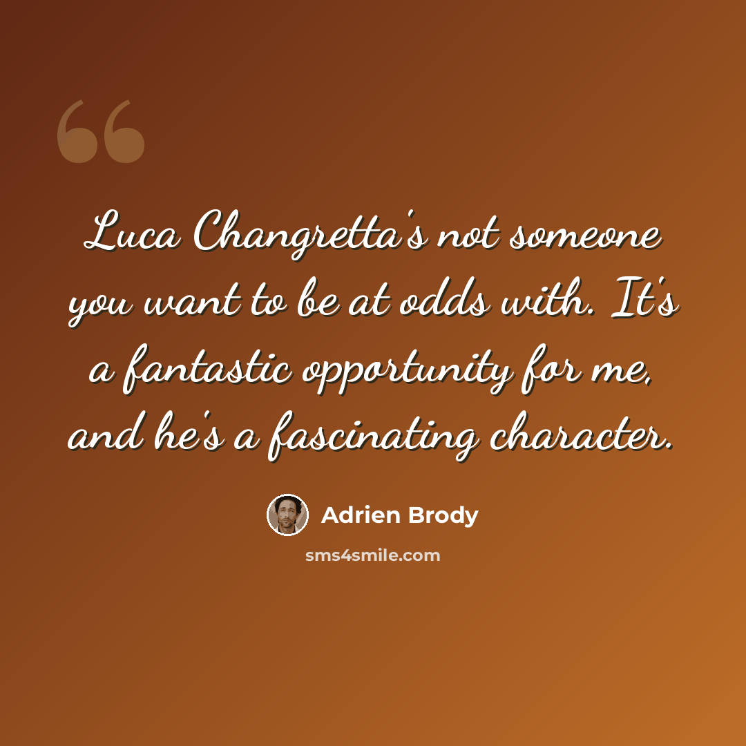 “Luca Changretta's not someone you want to be at odds with. It's a fantastic opportunity for me, and he's a fascinating character.” quote by Adrien Brody