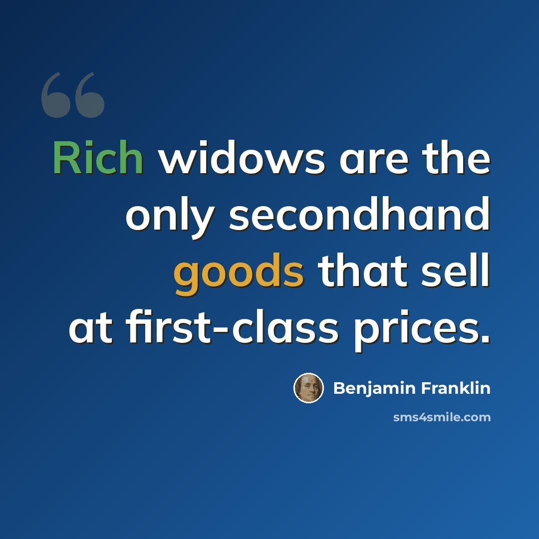 “Rich widows are the only secondhand goods that sell at first-class prices.” quote by Benjamin Franklin
