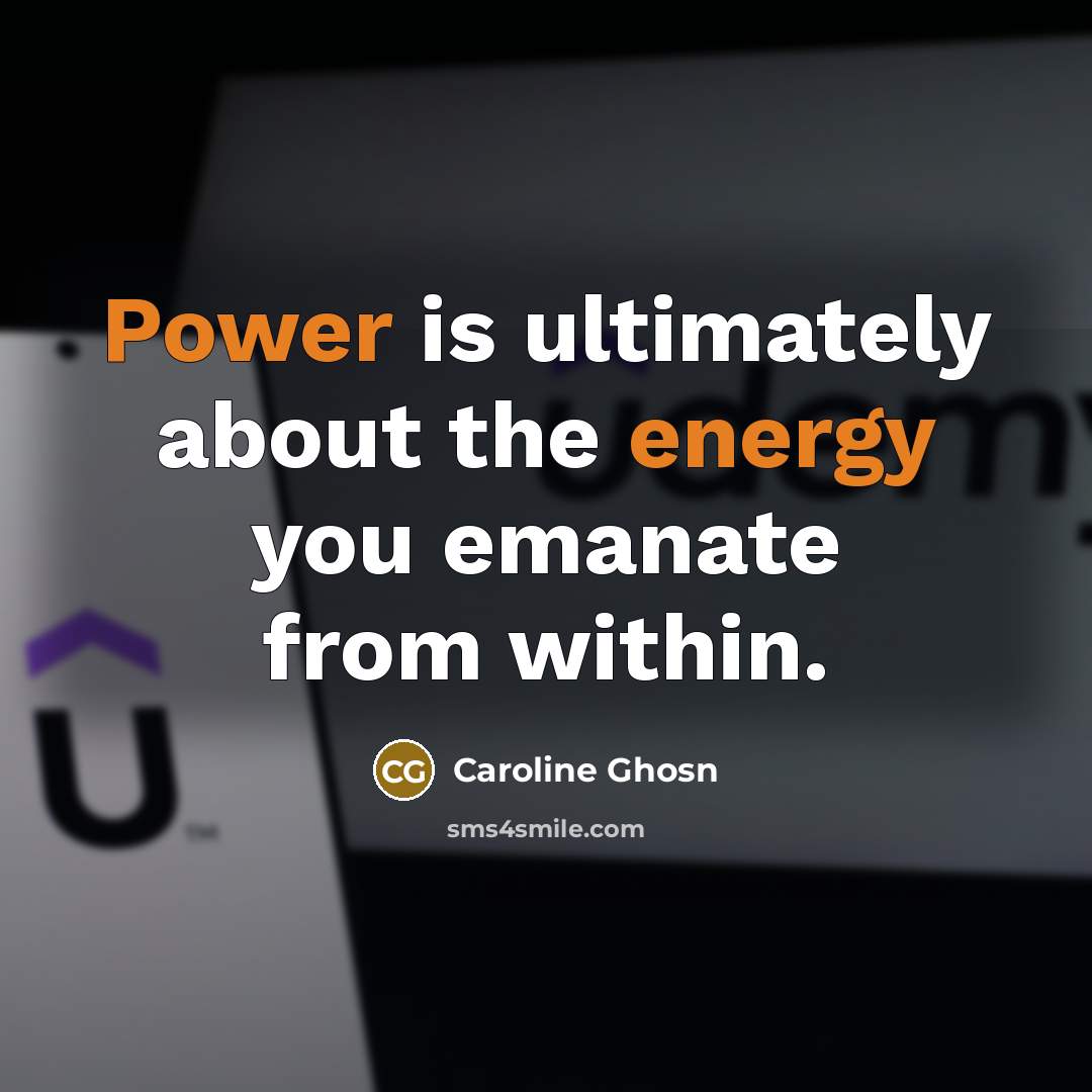 “Power is ultimately about the energy you emanate from within.” quote by Caroline Ghosn
