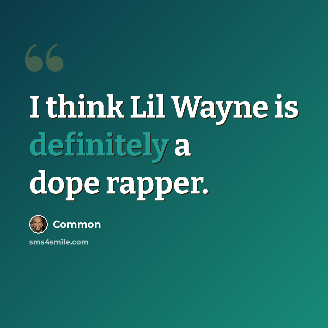 “I think Lil Wayne is definitely a dope rapper.” quote by Common