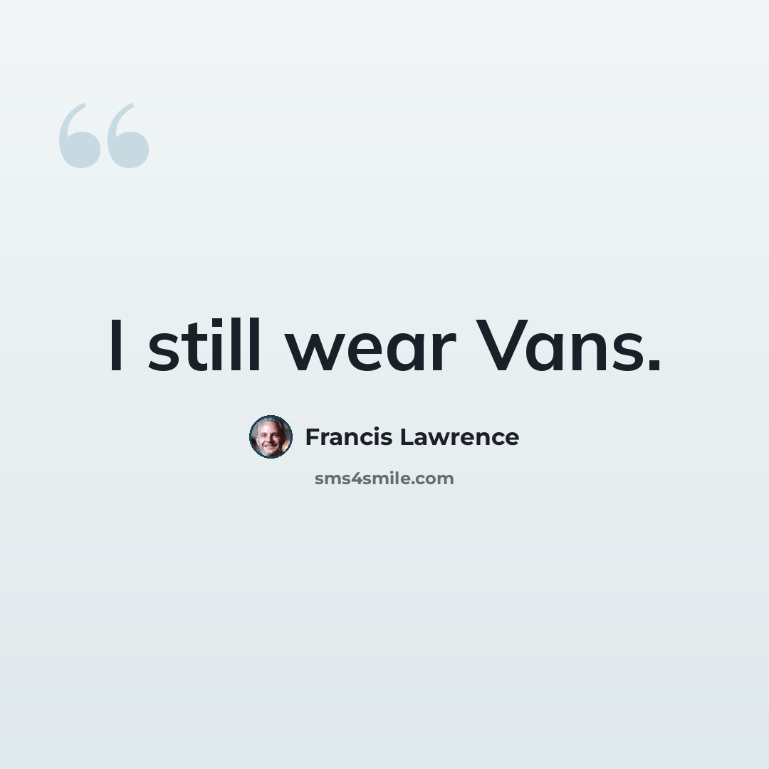 “I still wear Vans.” quote by Francis Lawrence