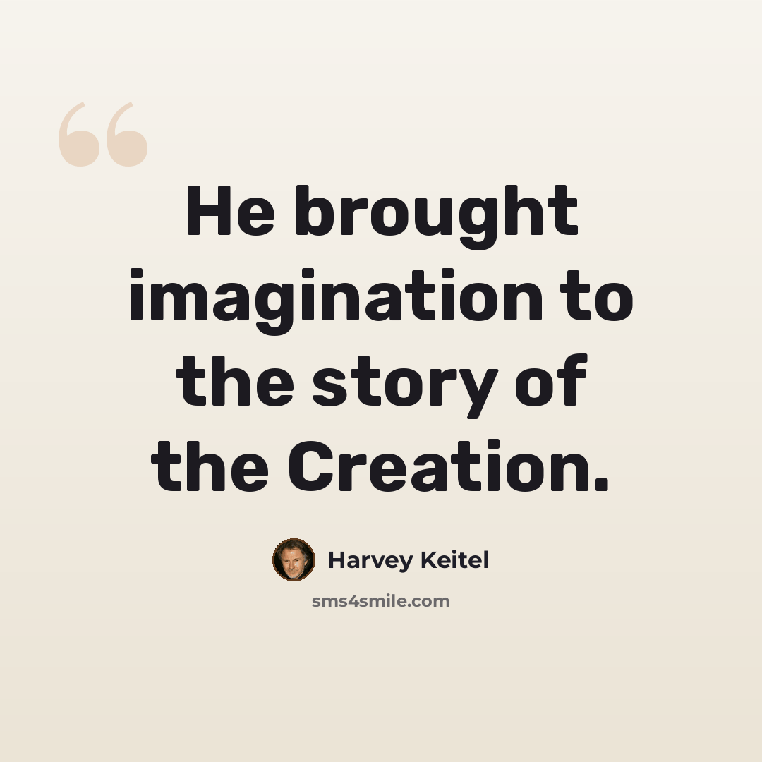 “He brought imagination to the story of the Creation.” quote by Harvey Keitel