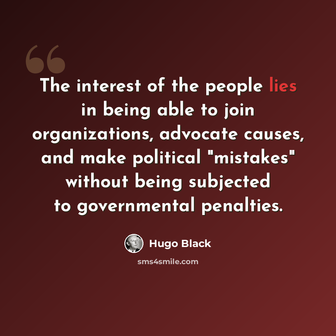 “The interest of the people lies in being able to join organizations, advocate causes, and make political "mistakes" without being subjected to governmental penalties.” quote by Hugo Black