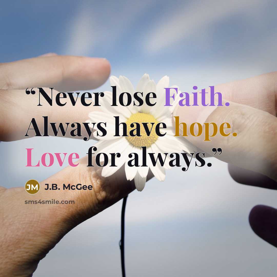 “Never lose Faith. Always have hope. Love for always.” quote by J.B. McGee