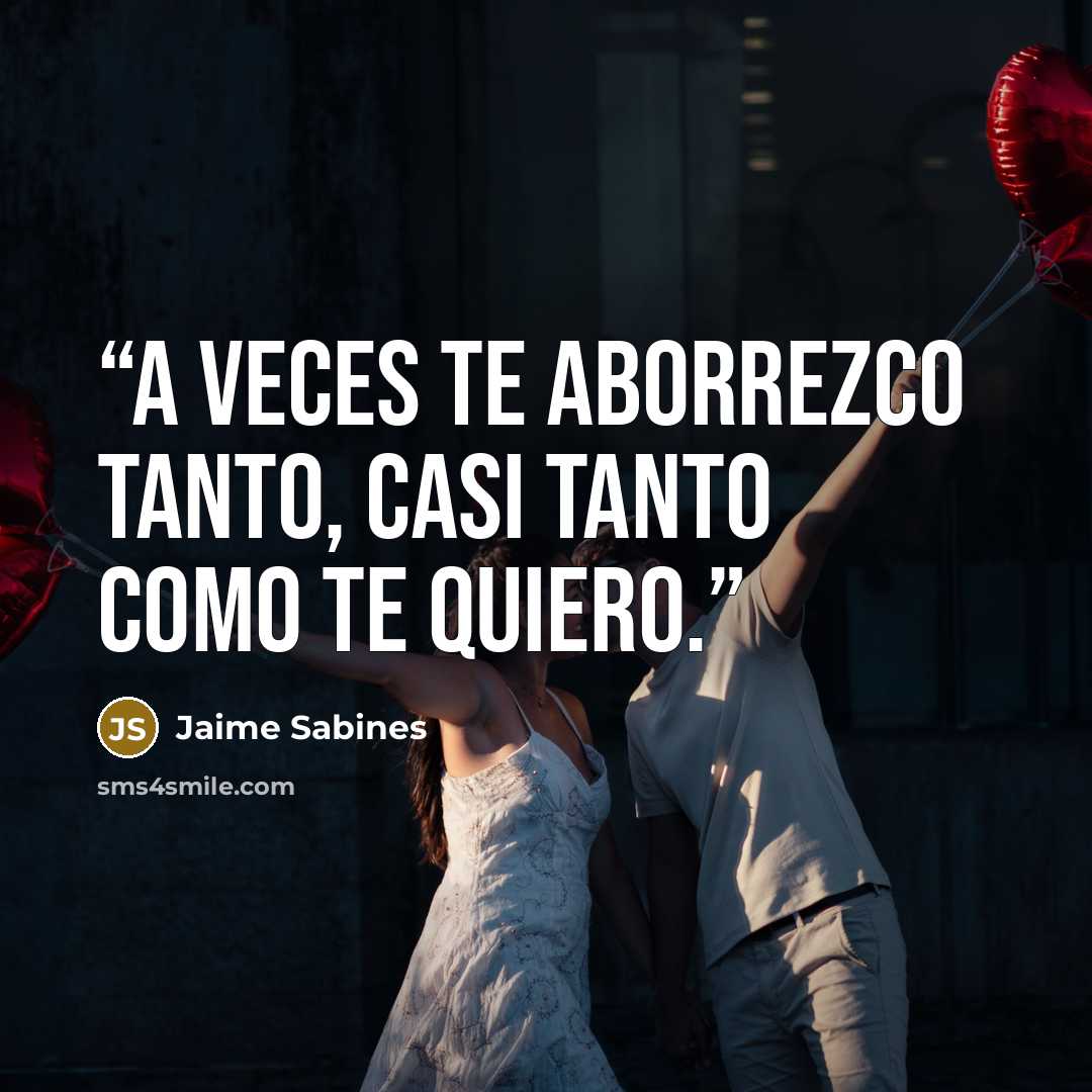 “A veces te aborrezco tanto, casi tanto como te quiero.” quote by Jaime Sabines