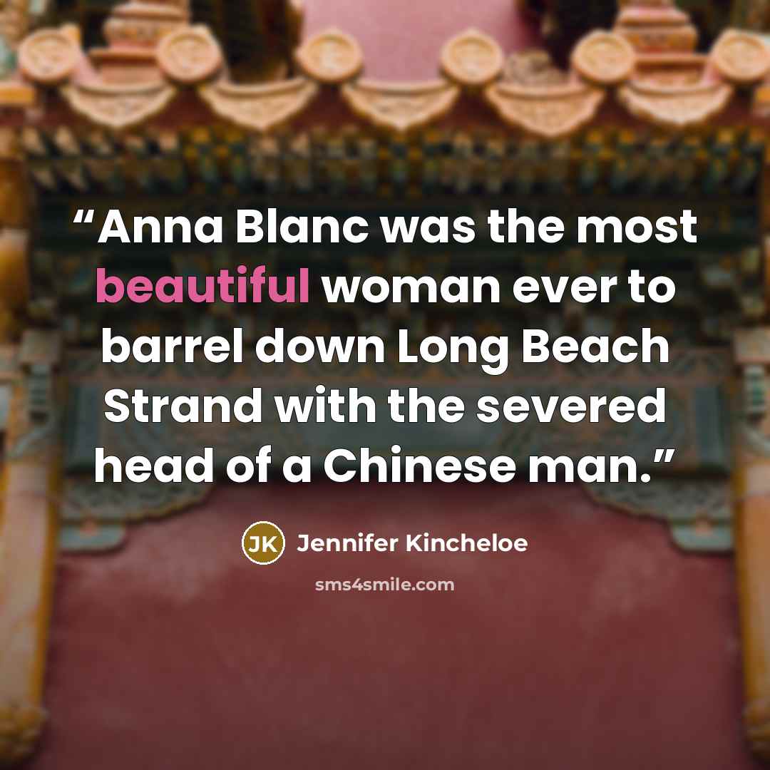 “Anna Blanc was the most beautiful woman ever to barrel down Long Beach Strand with the severed head of a Chinese man.” quote by Jennifer Kincheloe